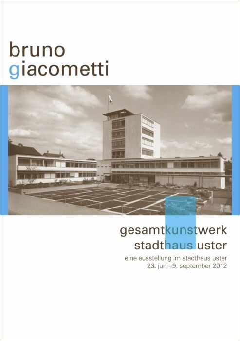 bruno giacometti - gesamtkunstwerk stadthaus uster. eine ausstellung im stadthaus uster. 23. juni–9. september 2012